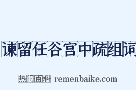 谏留任谷宫中疏组词是什么意思的图片